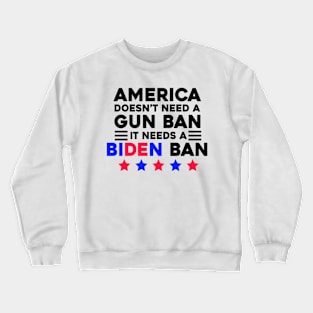 America Doesn't Need A Gun Ban It Needs A Biden Ban Crewneck Sweatshirt